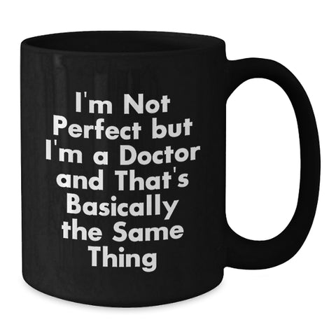 Image of Funny Doctor Gifts, Black Coffee Mug for Birthday - 'I'm Not Perfect But I'm A Doctor And That's Basically The Same Thing' Doctor Mug from Friends or Family - Additional