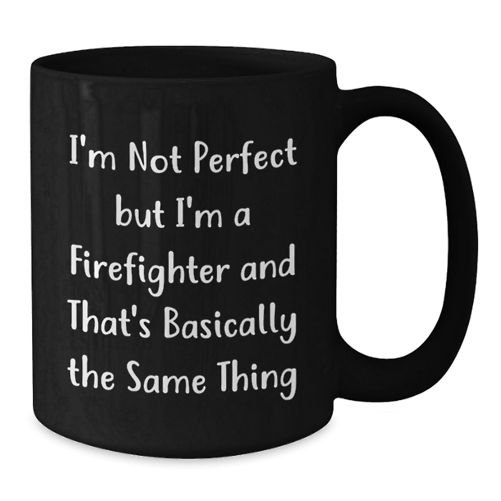 Firefighter Humor Gifts for Birthday - Funny 'I'm Not Perfect' Quote Black Coffee Mug, Gifts from Men to Firefighter Friends, 11oz or 15oz Ceramic Mug - Additional