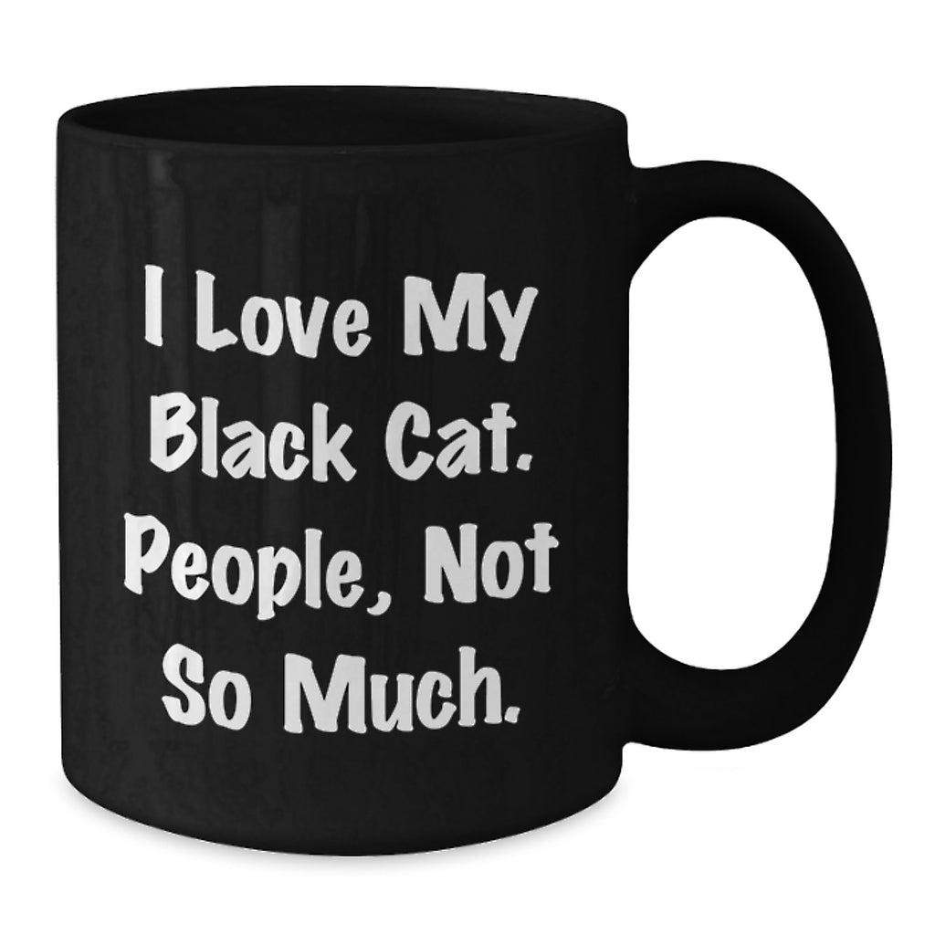 Funny Black Cat Gifts for Friends, Coworkers, or Family - 'I Love My Black Cat. People, Not So Much.' Quote Black Coffee Mug, Birthday Unique Gifts from Men to Women - Additional