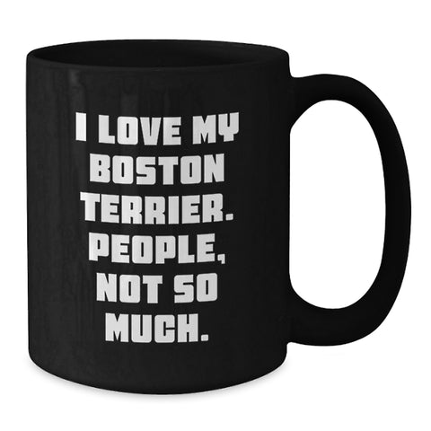 Image of Funny Boston Terrier Dog Gifts for Men from Friends - Boston Terrier Dog Lover's Black Coffee Mug, 'I Love My Boston Terrier. People, Not So Much.' - Additional