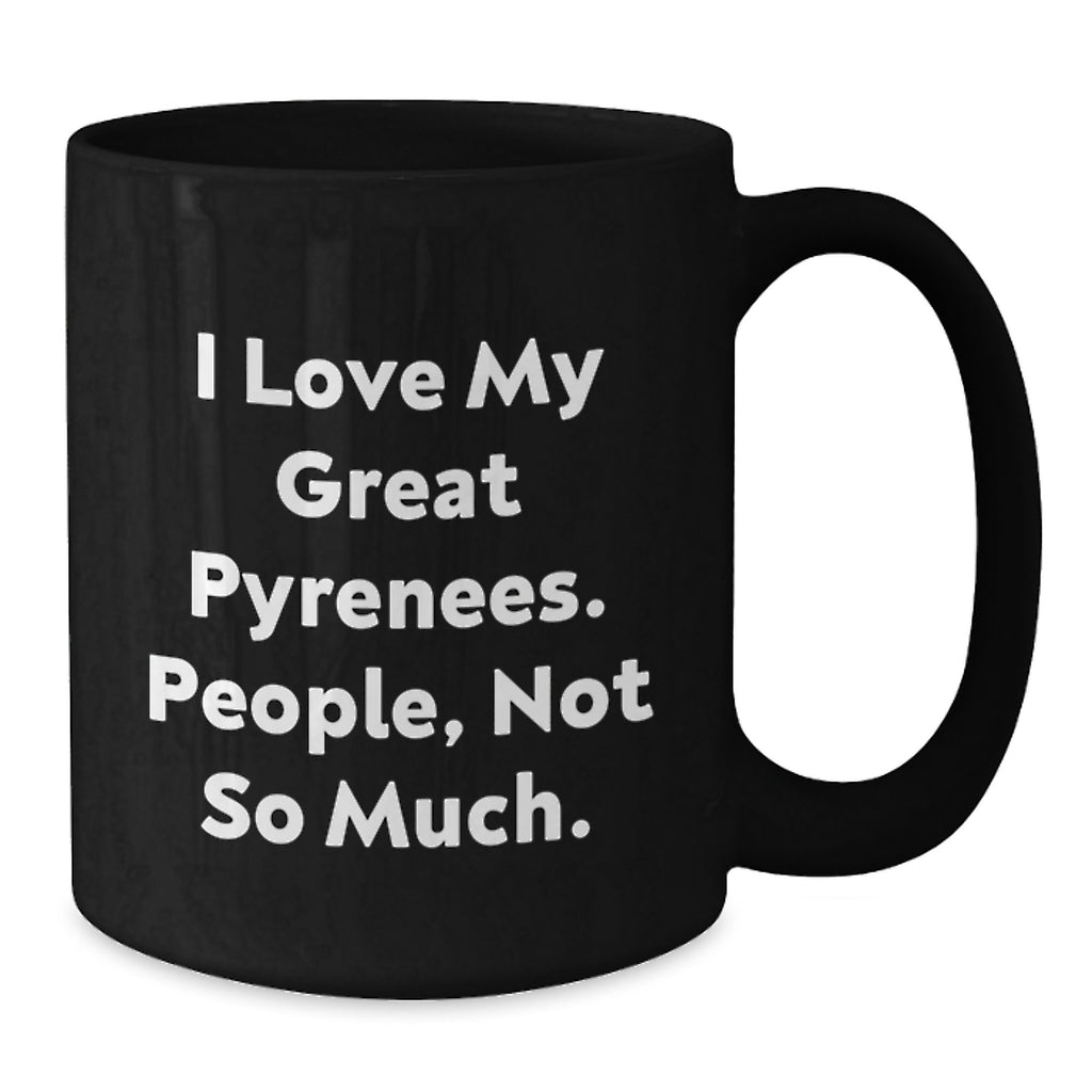 Funny Great Pyrenees Dog Gifts for Men from Friends - I Love My Great Pyrenees. People, Not So Much. - Black Coffee Mug for Birthday - Additional