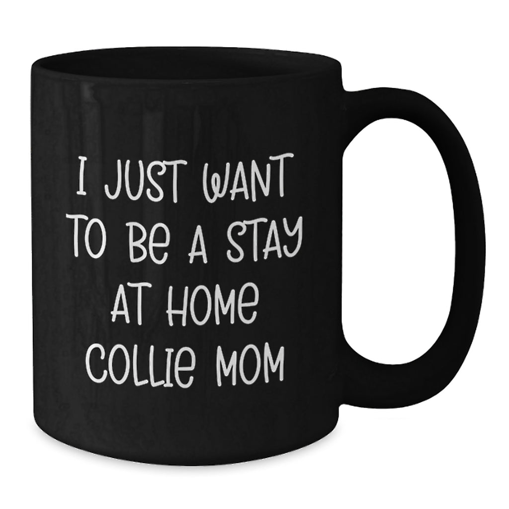 Collie Dog Mom Gifts from Friends and Family - I Just Want To Be A Stay At Home Collie Mom Black Coffee Mug for Graduation Unique Gifts - Additional