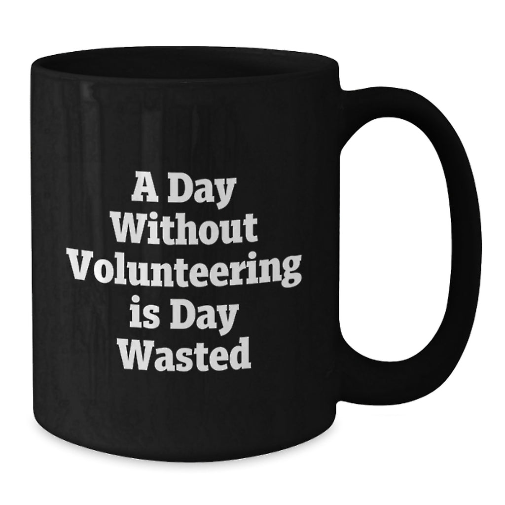 Funny Quote Black Coffee Mugs, Gifts from Friends for Volunteers on Valentine's, A Day Without Volunteering Is Day Wasted - Additional