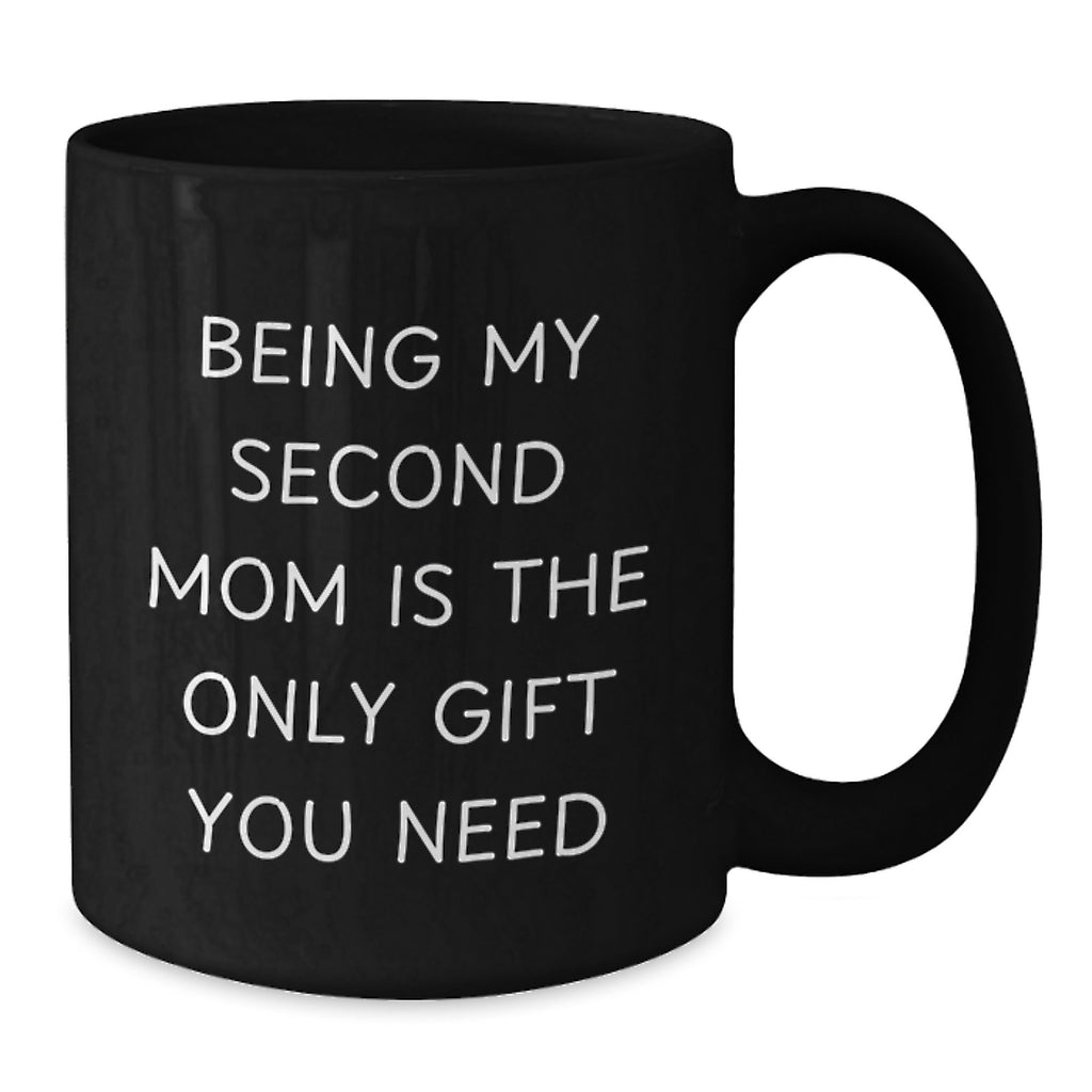 Second Mom Gifts from Men, Funny Black Coffee Mugs for Second Mom, Being My Second Mom Is The Only Gift You Need, Birthday Unique Gifts - Additional