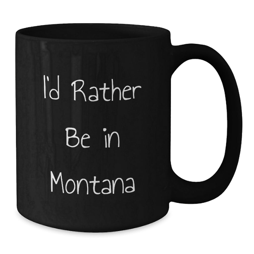 Funny Montana Gifts - I'd Rather Be In Montana Black Coffee Mug for Christmas Unique Gifts from Friends to Family - Additional