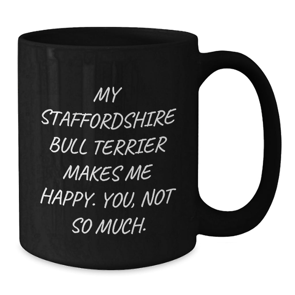 Funny Staffordshire Bull Terrier Dog Valentine's Gifts for Men - Staffordshire Bull Terrier Black Coffee Mug, My Staffordshire Bull Terrier Makes Me Happy. You, Not So Much. - Additional