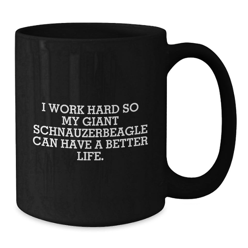Funny Giant Schnauzer Dog Gifts from Family for Birthday Unique Gifts - I Work Hard So 'My Giant Schnauzer Can Have A Better Life.' Black Coffee Mug for Men and Women - Additional