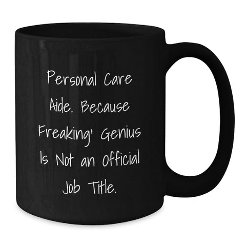 Image of Personal Care Aide genius Gifts, Funny Quote Black Coffee Mug, 11oz or 15oz, Microwave & Dishwasher Safe, Gifts from Friends to Personal Care Aide - Additional