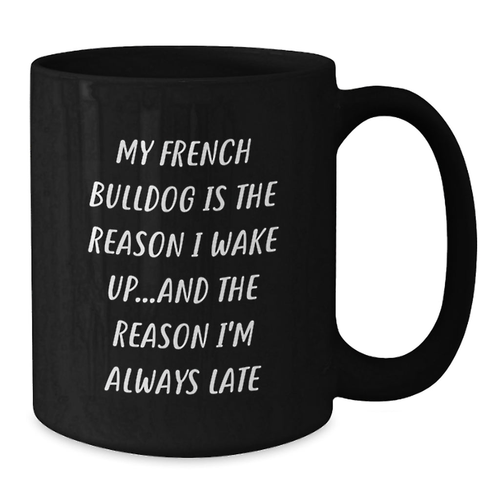 Funny French Bulldog Gifts from Friends and Family, Valentine's Unique Mugs for Men and Women, French Bulldog Lover Black Coffee Mug - 'My French Bulldog Is The Reason I Wake Up'. - Additional