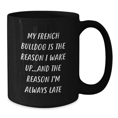 Image of Funny French Bulldog Gifts from Friends and Family, Valentine's Unique Mugs for Men and Women, French Bulldog Lover Black Coffee Mug - 'My French Bulldog Is The Reason I Wake Up'. - Additional
