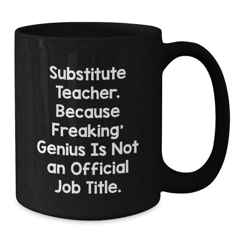 Image of Funny Substitute Teacher Gifts from Friends, Unique Black Coffee Mugs for 'Substitute Teacher. Because Freaking' genius Is Not An Official Job Title.' - Additional