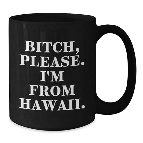Image of Hawaii Humor Gifts for Friends, Coworkers and Family - Funny Black Coffee Mug, 'B-tch, Please. I'm From Hawaii.' Quote, Birthday Unique Gifts from Hawaii - Additional
