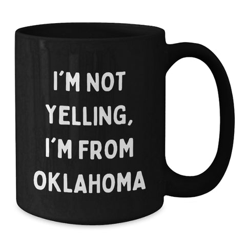 Image of Funny Oklahoma Gifts for Men, Women, Family and Friends from the Sooner State - 'I'm Not Yelling, I'm From Oklahoma' Black Coffee Mug - Additional