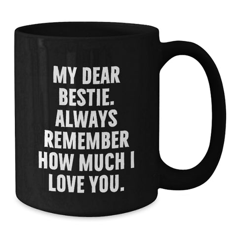 Image of Funny Bestie Gifts from Men, Women, Friends, Coworkers, Family - My Dear Bestie. Always Remember How Much I Love You. Black Coffee Mug, Graduation Unique Gifts - Additional