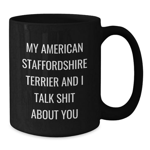 Image of Funny American Staffordshire Terrier Dog Gifts, My American Staffordshire Terrier And I Talk Shit About You Quote Black Coffee Mug for Graduation Unique Gifts from Men to Coworkers - Additional
