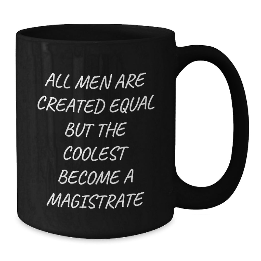 Funny Magistrate Gifts for Men, Black Coffee Mug with 'All Men Are Created Equal But The Coolest Become A Magistrate' Quote - Gifts from Friends for Magistrate, Unique Christmas Unique Gifts - Additional