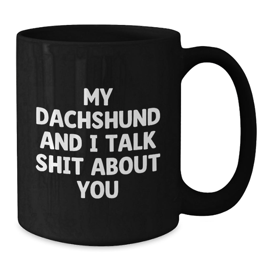 Funny Dachshund Dog Black Coffee Mug Gifts from Friends for Graduation, 'My Dachshund And I Talk Shit About You' Humorous Quote, 11oz or 15oz, Microwave and Dishwasher Safe - Additional