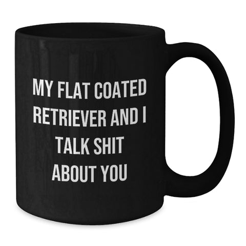 Image of Funny Flat Coated Retriever Dog Gifts for Men, Women, Friends, Coworkers - Black Coffee Mug, 'My Flat Coated Retriever And I Talk Shit About You', Birthday Unique Gifts from Family - Additional