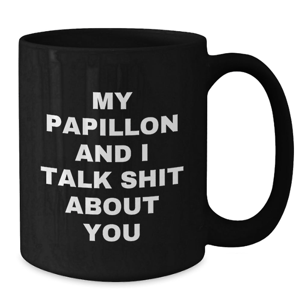 Papillon Dog Lover's Funny Black Coffee Mug, Gifts from Friends for Papillon Dog Graduation, 'My Papillon And I Talk Shit About You' Quote - Additional