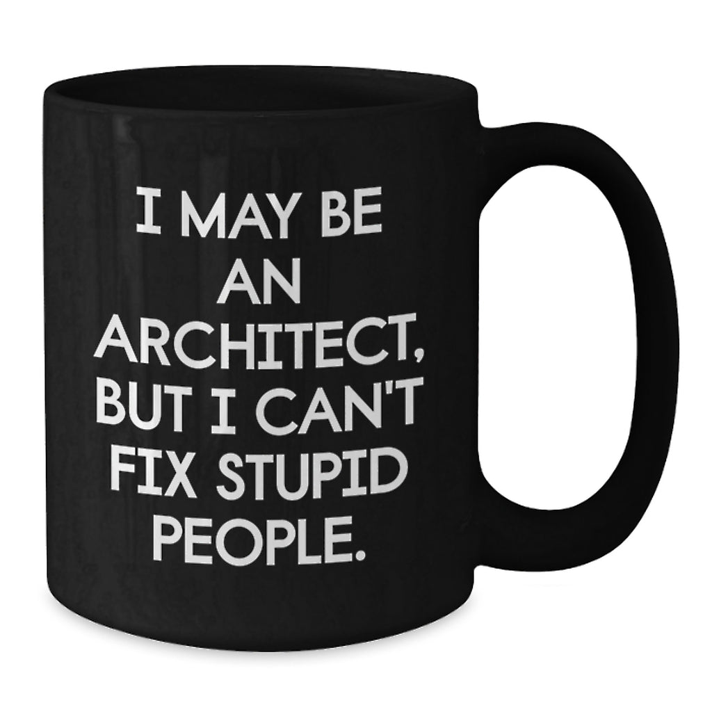 Funny Architect Quotes Gifts from Friends for Graduation Unique Black Coffee Mug, I May Be An Architect, But I Can't Fix Stupid People. Gifts for Men - Additional