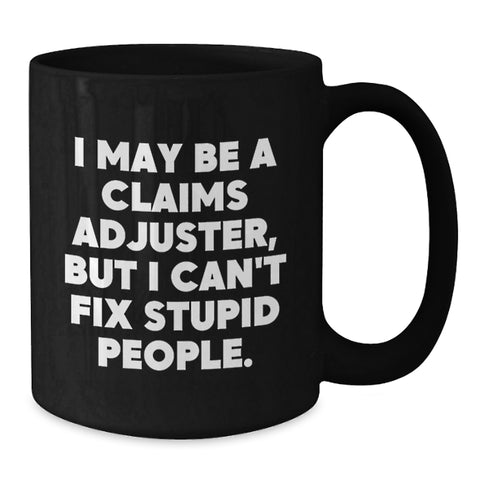 Image of Funny Claims Adjuster Gifts for Men from Coworkers - 'I May Be A Claims Adjuster, But I Can't Fix Stupid People.' Black Coffee Mug for Graduation - Additional
