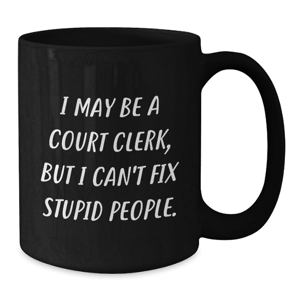 Funny Court Clerk Gifts from Friends for Graduation Unique Court Clerk Mug, I May Be A Court Clerk, But I Can't Fix Stupid People. - Additional