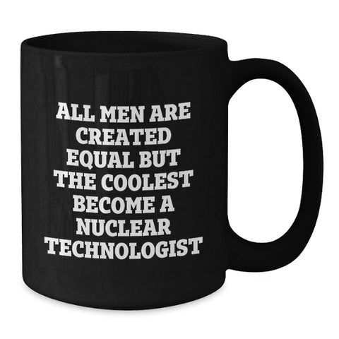 Image of Funny Nuclear Technologist Gifts from Men for Him - Black Coffee Mug, Christmas Unique Gifts, Nuclear Tech Enthusiast Mug, All Men Are Created Equal But The Coolest Become A Nuclear Technologist - Additional