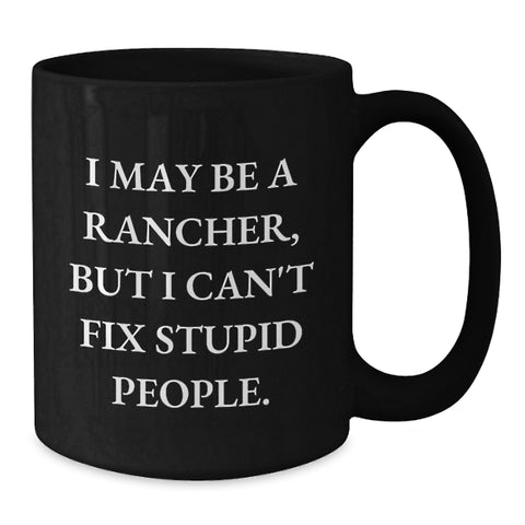 Image of Rancher Humor Gifts Funny Birthday Presents for Men Friends Coworkers from Family - I May Be A Rancher, But I Can't Fix Stupid People. Black Coffee Mug - Additional
