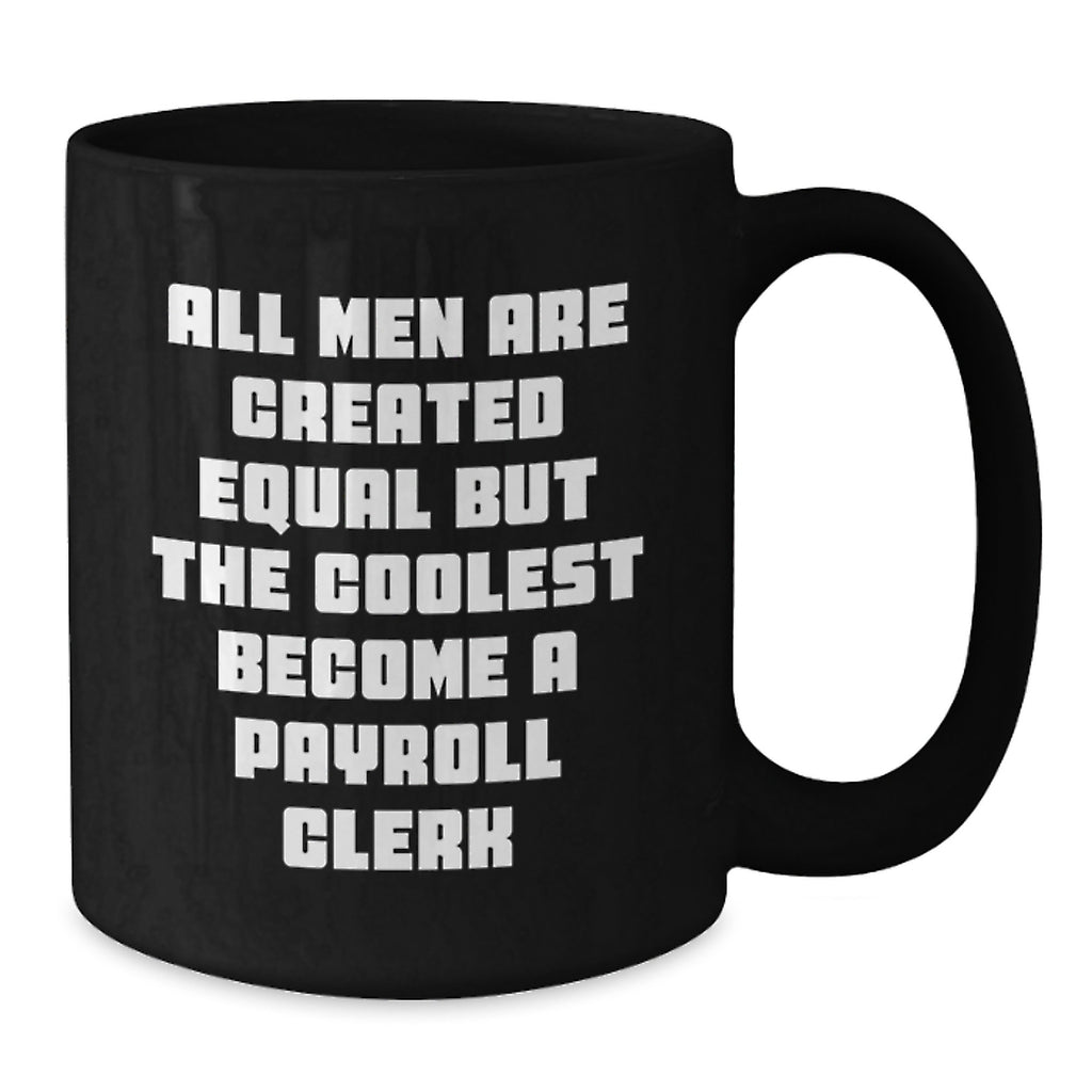 Funny Payroll Clerk Quote Gifts from Men to Payroll Clerk, Black Coffee Mug, Graduation Unique Celebrations - Additional
