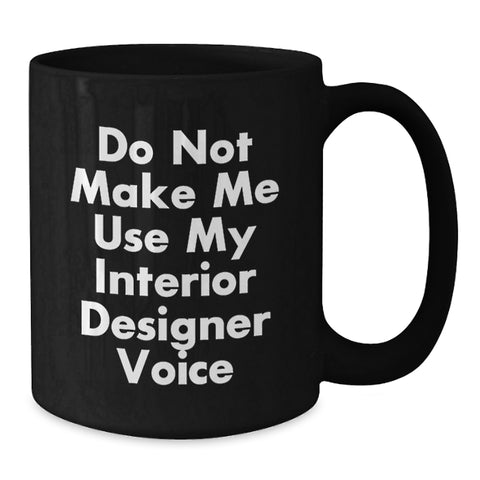 Image of Funny Interior Designer Gifts from Friends for Graduation Unique Gifts - Black Coffee Mug with 'Do Not Make Me Use My Interior Designer Voice' Quote - Additional