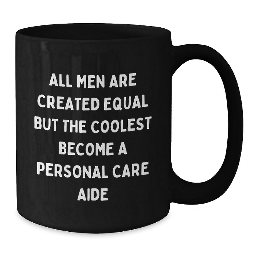 Personal Care Aide Inspired Funny Gifts from Men to Friends, Unique Black Coffee Mug for Graduation, 'All Men Are Created Equal But The Coolest Become A Personal Care Aide' - Additional
