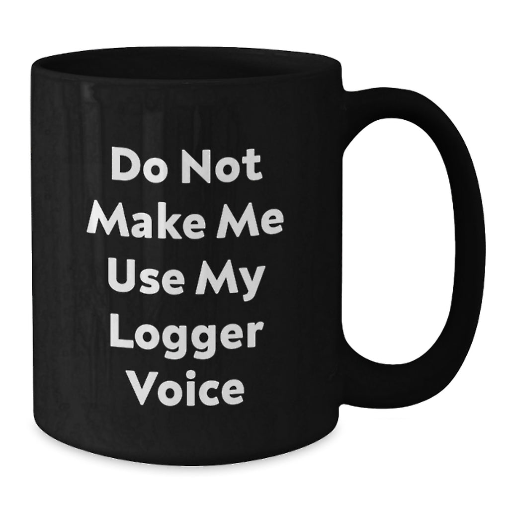 Funny Logger Gifts for Men, Unique Black Coffee Mug for Logger Enthusiasts, Do Not Make Me Use My Logger Voice, Christmas Unique Gifts from Friends - Additional