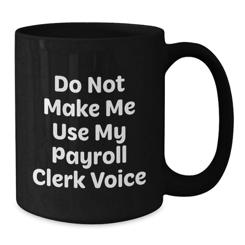 Image of Funny Payroll Clerk Gifts from Friends or Family, Black Coffee Mug for Christmas Unique Presents, 'Do Not Make Me Use My Payroll Clerk Voice' - Additional