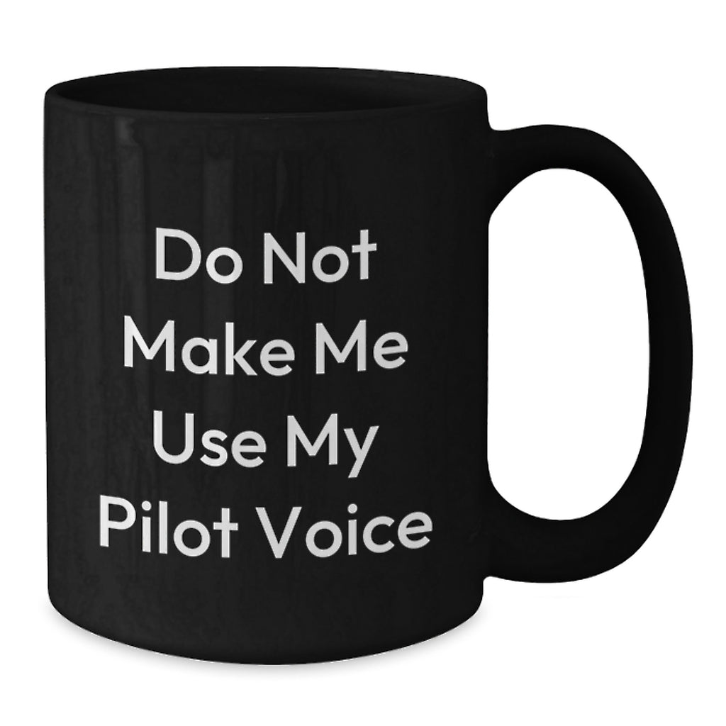 Pilot Humor Gifts from Friends for Men and Women - 'Do Not Make Me Use My Pilot Voice' Black Coffee Mug, 11oz or 15oz, Microwave and Dishwasher Safe - Additional