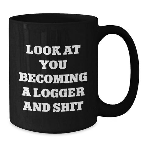 Image of Funny Logger Birthday Unique Gifts, Look At You Becoming A Logger And Shit, Black Coffee Mug, Gifts from Friends, Gifts for Logger, Logger Unique Gifts - Additional