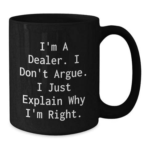 Image of Funny Dealer Gifts from Men, Black Coffee Mug 'I'm A Dealer. I Don't Argue. I Just Explain Why I'm Right.' - Additional