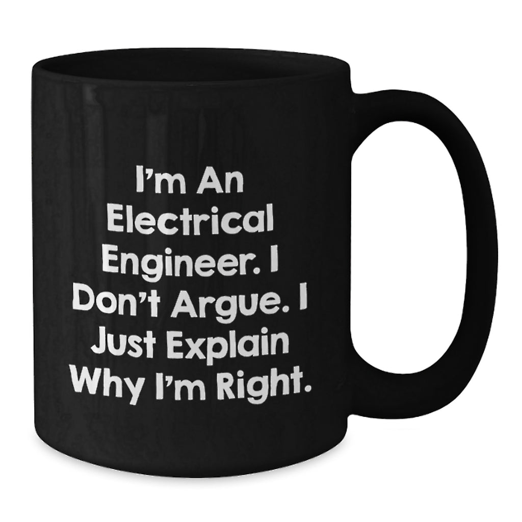 Funny Electrical Engineer Gift, Gifts for Electrical Engineer Friends, Christmas Unique Mug, 'I Don't Argue I Just Explain Why I'm Right' Electrical Engineer Black Coffee Mug - Additional
