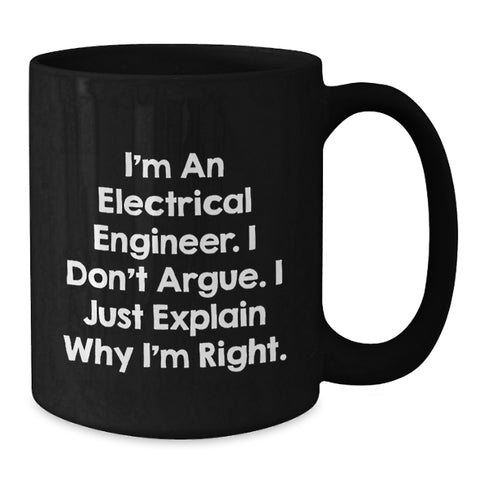 Image of Funny Electrical Engineer Gift, Gifts for Electrical Engineer Friends, Christmas Unique Mug, 'I Don't Argue I Just Explain Why I'm Right' Electrical Engineer Black Coffee Mug - Additional