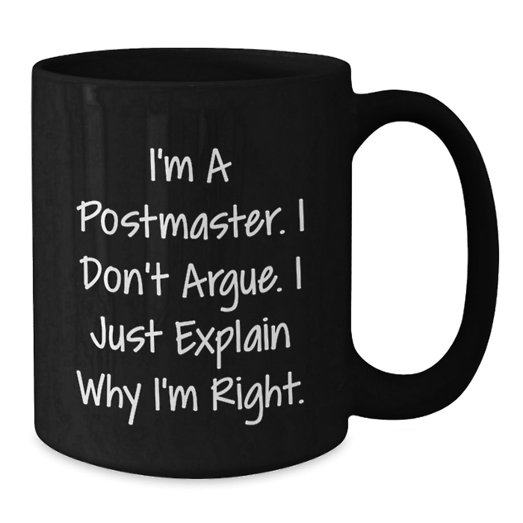 Funny Postmaster Gifts from Friends, Christmas Unique Gifts for Postmaster, Black Coffee Mug with Postmaster Quote - I'm a Postmaster, I Don't Argue, I Just Explain Why I'm Right. - Additional