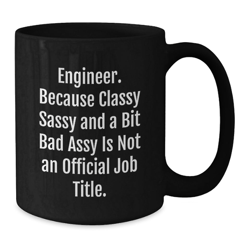 Funny Engineer Gifts from Friends for Engineer Graduation Black Coffee Mug, Classy Sassy And A Bit Fearlessy Is Not An Official Job Title, 11oz or 15oz Microwave and Dishwasher Safe - Additional