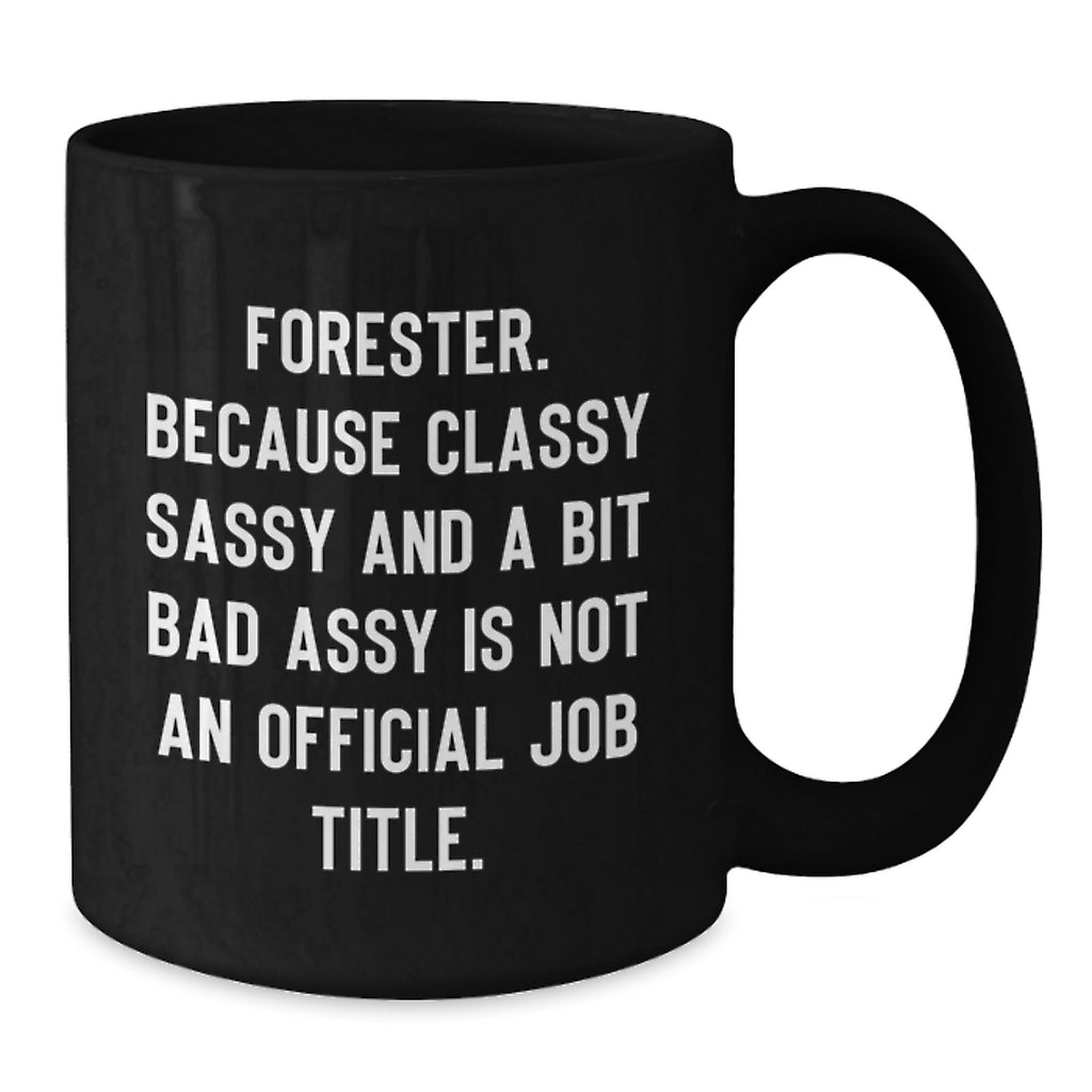 Funny Forester Gifts, Black Coffee Mug, Gifts from Friends for Forester's Birthday, 'Forester. Because Classy Sassy And A Bit Fearlessy Is Not An Official Job Title.' - Additional