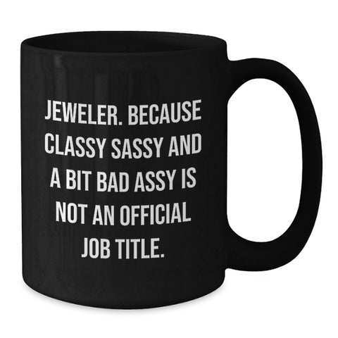 Image of Jeweler Gifts from Friends Funny Black Coffee Mugs for Men and Women, Gifts for Jeweler, Graduation Unique Gifts, Classy Sassy And A Bit Fearlessy - Additional