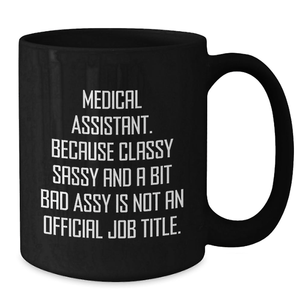 Funny Medical Assistant Gifts, Medical Assistant Black Coffee Mug, Birthday Unique Gifts from Friends, 'Classy Sassy And A Bit Fearlessy Is Not An Official Job Title.' - Additional
