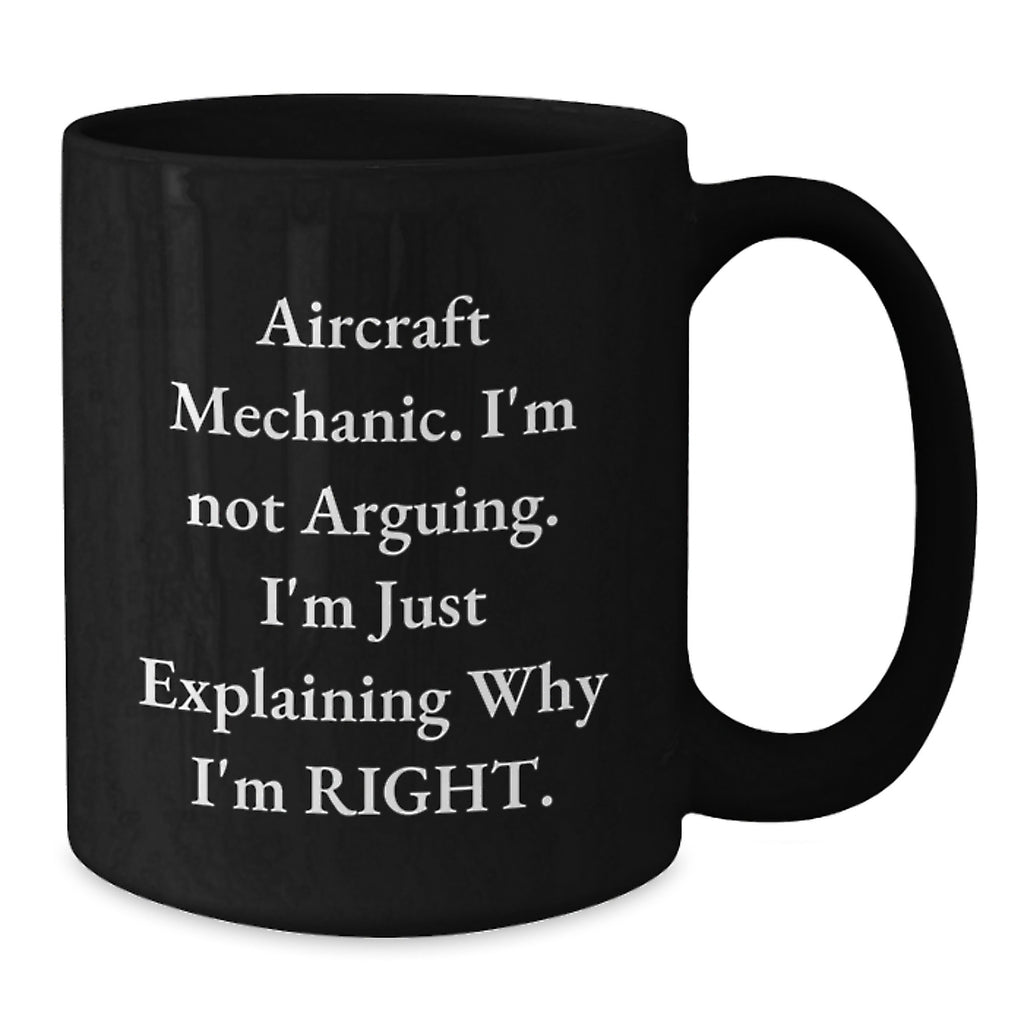 Funny Aircraft Mechanic Gifts for Men - Aircraft Mechanic Christmas Unique Mugs - 'I'm Not Arguing. I'm Just Explaining Why I'm Right.' Black Coffee Mug - Gifts from Friends and Family - Additional