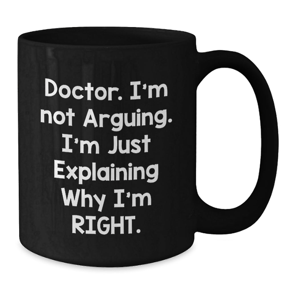 Funny Doctor Gifts from Family or Friends, Black Coffee Mug for Men or Women, 'I'm Not Arguing I'm Just Explaining Why I'm Right' Christmas Unique Gifts - Additional