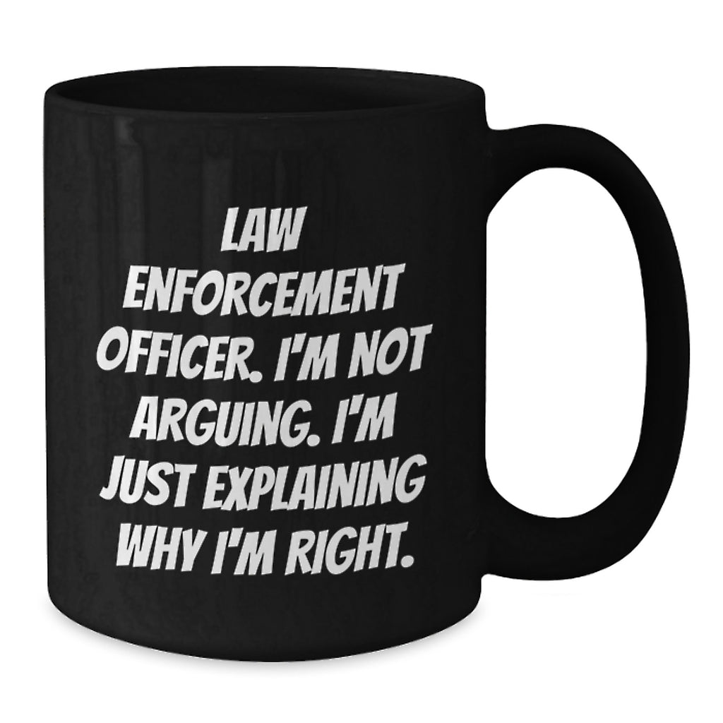 Funny Law Enforcement Officer Gifts from Men for Law Enforcement Officer - Black Coffee Mug - I'm Not Arguing. I'm Just Explaining Why I'm Right. Christmas Unique Items - Additional