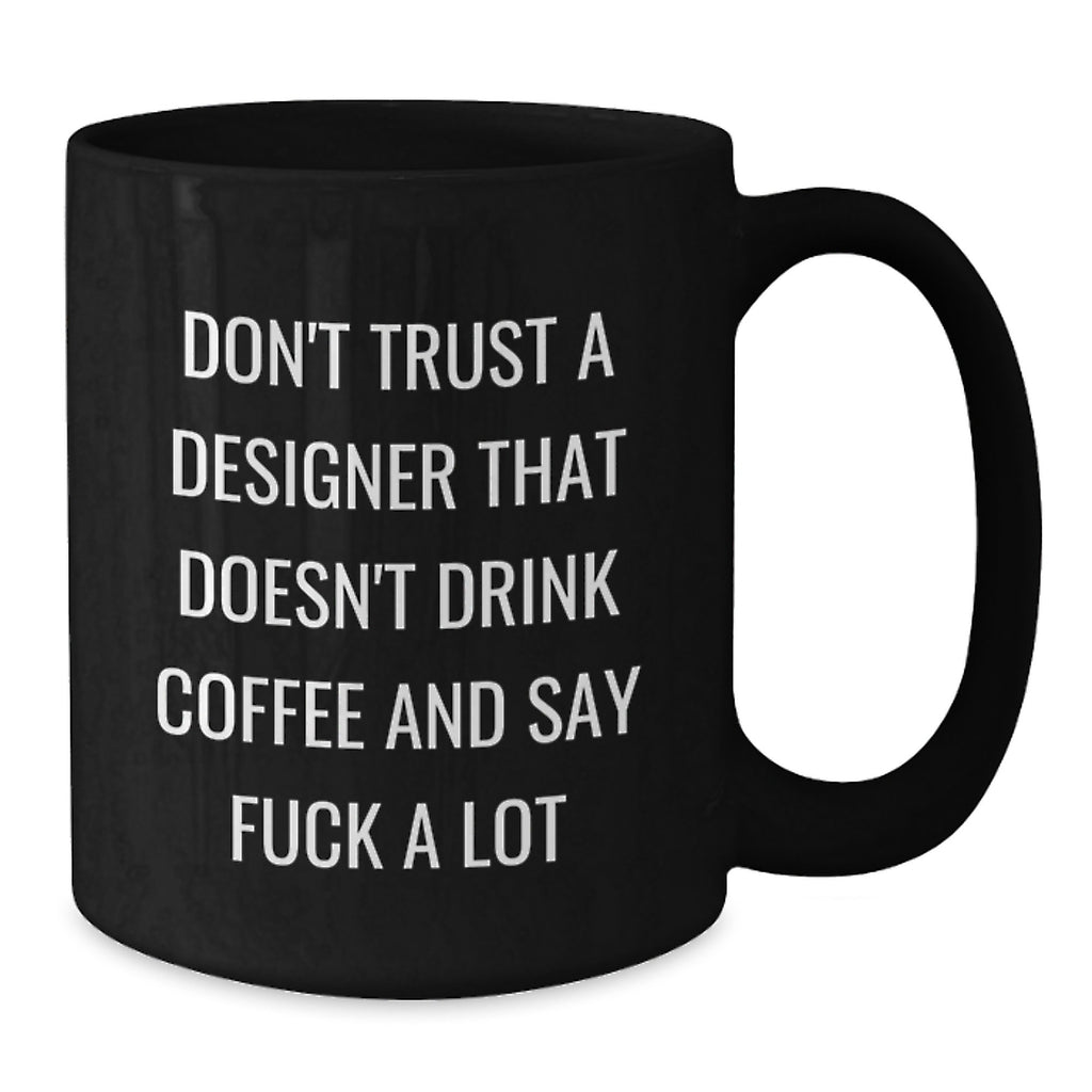 Funny Designer Gifts from Friends for Graduation - Don't Trust a Designer Without Coffee - Black Coffee Mug, 11oz or 15oz, Microwave and Dishwasher Safe - Additional