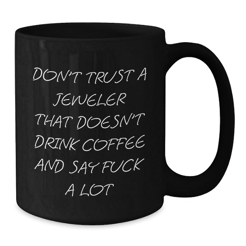 Funny Jeweler Gifts from Friends, Black Coffee Mug for Christmas Unique Gifts, 'Don't Trust A Jeweler That Doesn't Drink Coffee And Say F--k A Lot' Black Ceramic Mug Gifts for Jeweler - Additional