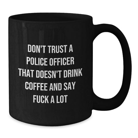 Image of Funny Police Officer Gifts from Friends Unique Birthday Unique Gifts for Police Officers, Don't Trust A Police Officer That Doesn't Drink Coffee And Say F--k A Lot Black Coffee Mug - Additional