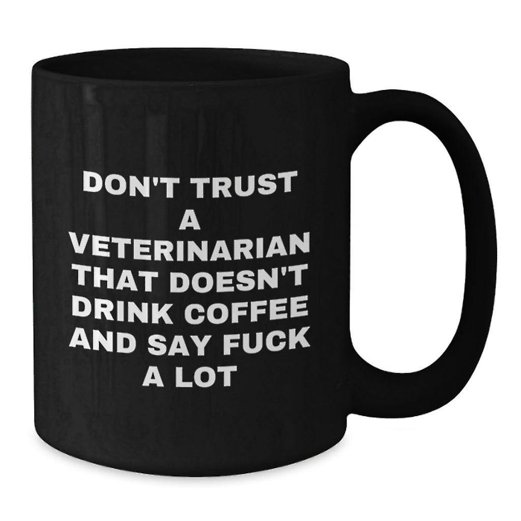 Funny Veterinarian Gifts from Men to Men - Don't Trust A Veterinarian That Doesn't Drink Coffee And Say 'F--k A Lot' - Black Coffee Mug for Graduation Unique Gifts - Additional